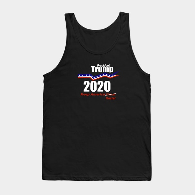 President Trump 2020 Keep America Racist Tank Top by ChrisWilson
